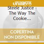 Steele Justice - The Way The Cookie Crumbles cd