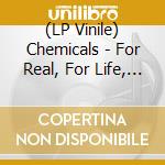 (LP Vinile) Chemicals - For Real, For Life, Forever, Or Whatever lp vinile