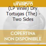 (LP Vinile) Dry Tortugas (The) - Two Sides vinile