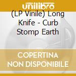 (LP Vinile) Long Knife - Curb Stomp Earth vinile