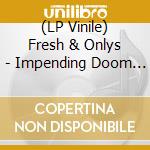 (LP Vinile) Fresh & Onlys - Impending Doom / Troubling Vision (7') vinile