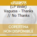(LP Vinile) Vaguess - Thanks // No Thanks vinile