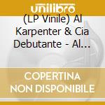 (LP Vinile) Al Karpenter & Cia Debutante - Al Karpenter & Cia Debutante vinile