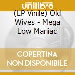 (LP Vinile) Old Wives - Mega Low Maniac vinile