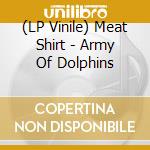 (LP Vinile) Meat Shirt - Army Of Dolphins vinile