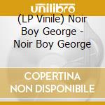 (LP Vinile) Noir Boy George - Noir Boy George vinile
