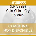 (LP Vinile) Chin-Chin - Cry In Vain vinile