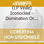 (LP Vinile) Iconoclast - Domination Or Destruction vinile
