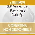(LP Vinile) Cel Ray - Piss Park Ep lp vinile