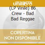 (LP Vinile) 86 Crew - Bad Bad Reggae vinile
