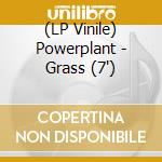 (LP Vinile) Powerplant - Grass (7') vinile