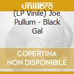 (LP Vinile) Joe Pullum - Black Gal vinile