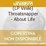 (LP Vinile) Throatsnapper - About Life vinile
