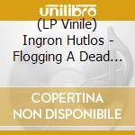 (LP Vinile) Ingron Hutlos - Flogging A Dead Corpse vinile