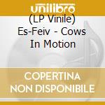 (LP Vinile) Es-Feiv - Cows In Motion vinile
