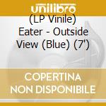 (LP Vinile) Eater - Outside View (Blue) (7') vinile