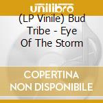 (LP Vinile) Bud Tribe - Eye Of The Storm vinile