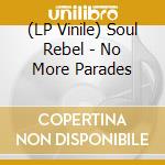 (LP Vinile) Soul Rebel - No More Parades vinile