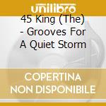 45 King (The) - Grooves For A Quiet Storm cd