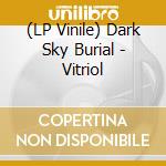 (LP Vinile) Dark Sky Burial - Vitriol vinile