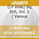 (LP Vinile) Big Itch, Vol. 5 / Various vinile