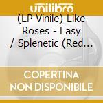 (LP Vinile) Like Roses - Easy / Splenetic (Red Vinyl) (7') vinile