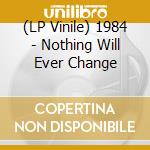 (LP Vinile) 1984 - Nothing Will Ever Change lp vinile