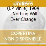 (LP Vinile) 1984 - Nothing Will Ever Change vinile