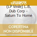 (LP Vinile) L.B. Dub Corp - Saturn To Home vinile