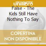 False - The Kids Still Have Nothing To Say cd