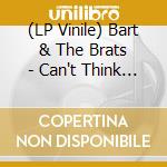 (LP Vinile) Bart & The Brats - Can't Think Straight (7') vinile