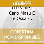 (LP Vinile) Carlo Masu E Le Ossa - Ombre Di Un Corpo Estrano vinile