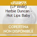 (LP Vinile) Herbie Duncan - Hot Lips Baby vinile