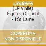 (LP Vinile) Figures Of Light - It's Lame vinile