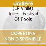 (LP Vinile) Juice - Festival Of Fools vinile