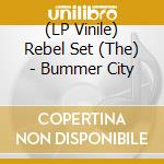 (LP Vinile) Rebel Set (The) - Bummer City vinile