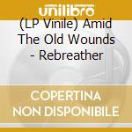 (LP Vinile) Amid The Old Wounds - Rebreather vinile