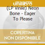 (LP Vinile) Neon Bone - Eager To Please vinile