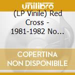 (LP Vinile) Red Cross - 1981-1982 No Message vinile