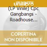 (LP Vinile) Cpc Gangbangs - Roadhouse (Black Vinyl) vinile