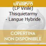 (LP Vinile) Thisquietarmy - Langue Hybride vinile