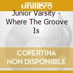 Junior Varsity - Where The Groove Is cd