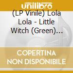 (LP Vinile) Lola Lola - Little Witch (Green) (7') vinile