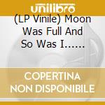 (LP Vinile) Moon Was Full And So Was I... (The) / Various vinile
