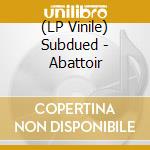 (LP Vinile) Subdued - Abattoir vinile