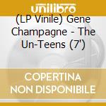 (LP Vinile) Gene Champagne - The Un-Teens (7') vinile