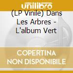 (LP Vinile) Dans Les Arbres - L'album Vert vinile