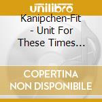 Kanipchen-Fit - Unit For These Times Forever cd