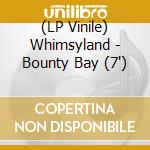 (LP Vinile) Whimsyland - Bounty Bay (7') vinile
