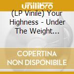 (LP Vinile) Your Highness - Under The Weight (Black) vinile